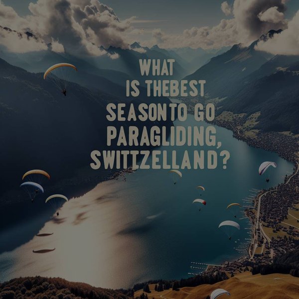 Quelle est la meilleure saison pour faire du parapente à Interlaken en Suisse ?